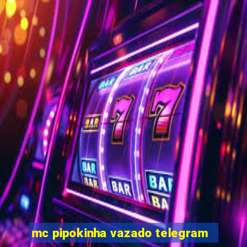 mc pipokinha vazado telegram